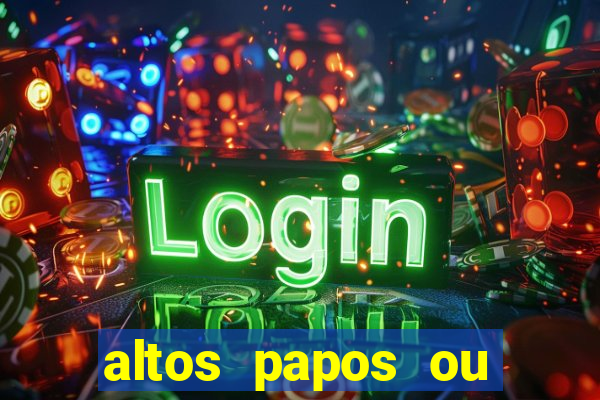 altos papos ou autos papos